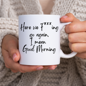Funny "Here we F***ing go again, I mean Good Morning" Coffee Lover Mug
