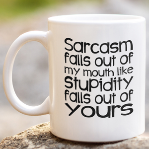 Funny "Sarcasm falls out of my mouth like stupidity falls out of yours"coffee MUG