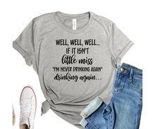 Load image into Gallery viewer, Funny  &quot;Well well well, if it isn&#39;t Little Miss &#39;&#39;I&#39;m never drinkin&#39; again, drinkin&#39; again&#39;&#39;  t-shirt&#39;&#39;