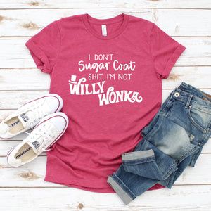 I don't Sugar Coat Shit, I'm not Willy Wonka' T-shirt - Have someone you love who doesn’t beat around the bush AND appreciates some Willy Wonks humor?  This shirt takes it to the next level and they’ll be thanking you for letting them wear it LOUD and PROUD!!

50% poly, 50% cotton  Unisex 